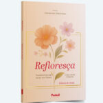 Livro Refloresça: Transforme suas dores em flores