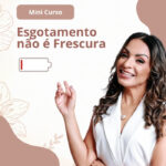 Mini Curso - Esgotamento não é Frescura