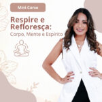 Mini Curso - Respire e Refloresça: Corpo, Mente e Espírito